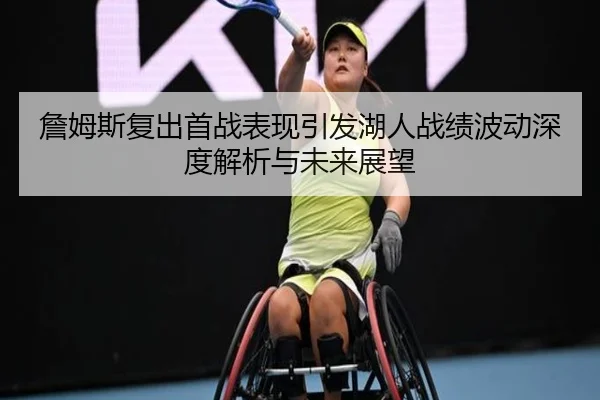 詹姆斯复出首战表现引发湖人战绩波动深度解析与未来展望